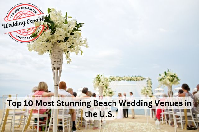 Top 10 Most Stunning Beach Wedding Venues in the U.S.